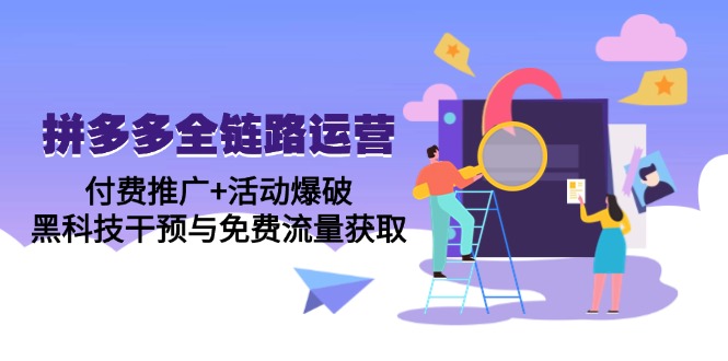 拼多多全链路运营5月课：付费推广+活动爆破，黑科技干预与免费流量获取-客创社 - 专注互联网轻资产创业及网络项目资源整合与分享客创社-免费且强大的项目分享网站！
