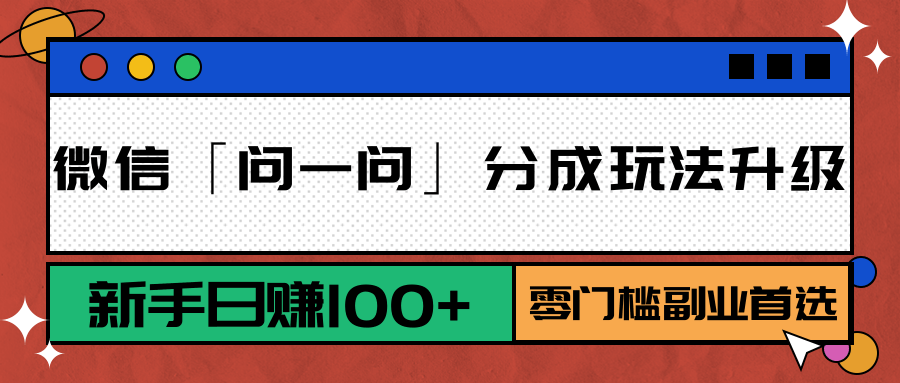 微信「问一问」分成玩法升级：新手日赚100+，零门槛副业首选-客创社 - 专注互联网轻资产创业及网络项目资源整合与分享客创社-免费且强大的项目分享网站！