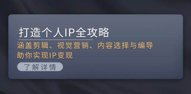 打造个人IP全攻略：涵盖剪辑、视觉营销、内容选择与编导，助你实现IP变现客创社 - 专注互联网轻资产创业及网络项目资源整合与分享客创社 - 专注互联网轻资产创业及网络项目资源整合与分享