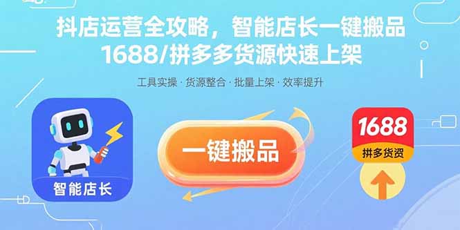 抖店运营全攻略，智能店长一键搬品，1688/拼多多货源快速上架-客创社 - 专注互联网轻资产创业及网络项目资源整合与分享客创社-免费且强大的项目分享网站！