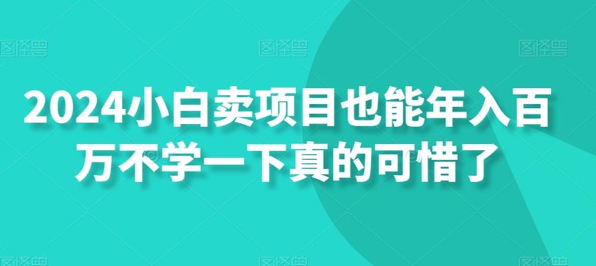 2024小白卖项目也能年入百万不学一下真的可惜了客创社 - 专注互联网轻资产创业及网络项目资源整合与分享客创社 - 专注互联网轻资产创业及网络项目资源整合与分享