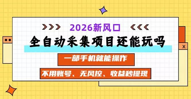 全自动采集项目还能玩吗？2026实测新风口 一部手机就能操作-鱼见海资源网-免费PHP网站源码模板,插件软件网创AI智能体资源分享平台！