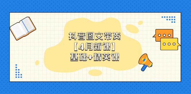 抖音图文带货【4月新课】基础+精英课：0基础小白必学 掌握各赛道带货技巧客创社 - 专注互联网轻资产创业及网络项目资源整合与分享客创社 - 专注互联网轻资产创业及网络项目资源整合与分享