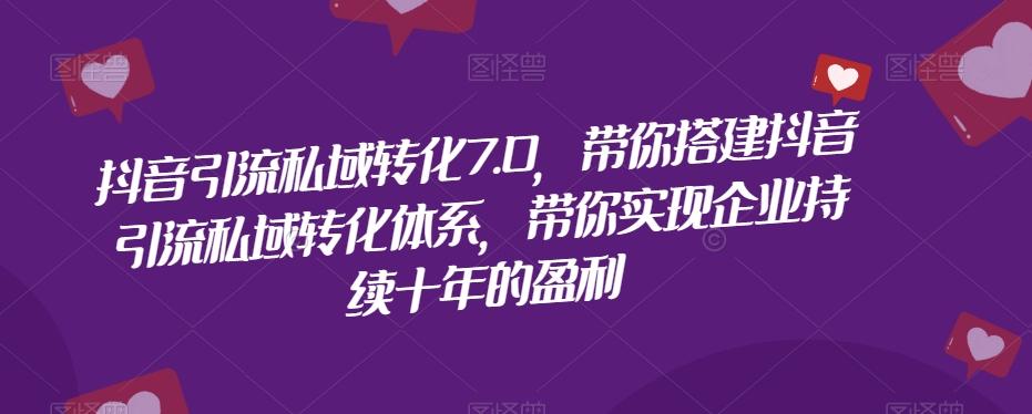 抖音引流私域转化7.0，带你搭建抖音引流私域转化体系，带你实现企业持续十年的盈利客创社 - 专注互联网轻资产创业及网络项目资源整合与分享客创社 - 专注互联网轻资产创业及网络项目资源整合与分享