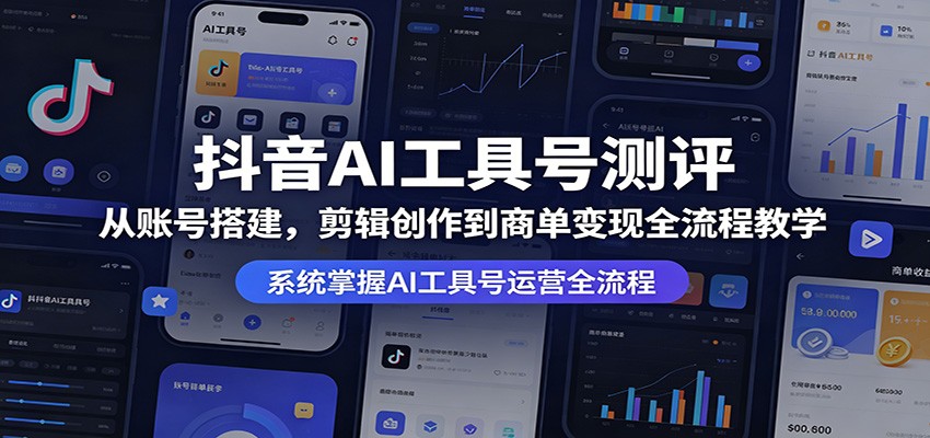 抖音AI工具号测评：从账号搭建，剪辑创作到商单变现全流程教学客创社区-专注互联网轻资产资源整合与分享客创社区-专注互联网轻资产资源整合与分享