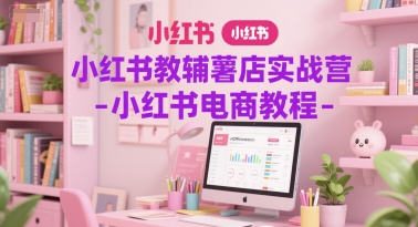 小红书教辅薯店实战营-小红书电商教程-客创社 - 专注互联网轻资产创业及网络项目资源整合与分享客创社-免费且强大的项目分享网站！