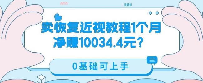 卖恢复近视教程1单59.9，1个月净赚10034.4元？0基础可上手客创社 - 专注互联网轻资产创业及网络项目资源整合与分享客创社 - 专注互联网轻资产创业及网络项目资源整合与分享