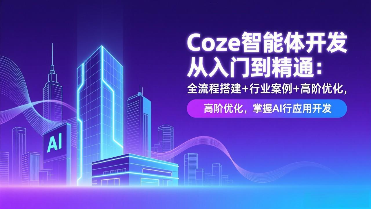 Coze智能体开发从入门到精通：全流程搭建+行业案例+高阶优化，掌握AI应用开发客创社区-专注互联网轻资产资源整合与分享客创社区-专注互联网轻资产资源整合与分享