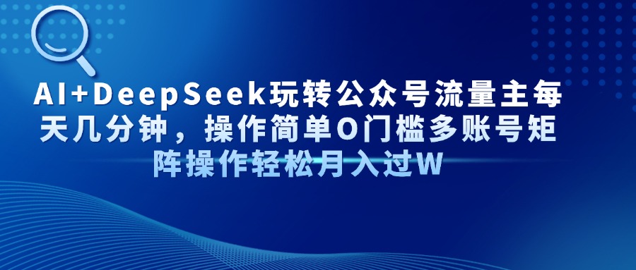 AI+DeepSeek玩转公众号流量主每天几分钟，操作简单O门槛多账号矩阵操作…-客创社 - 专注互联网轻资产创业及网络项目资源整合与分享客创社-免费且强大的项目分享网站！
