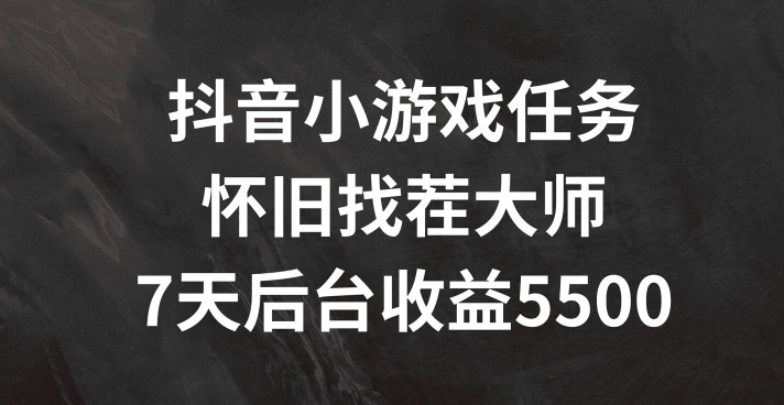 抖音小游戏任务，怀旧找茬，7天收入5500+【揭秘】客创社 - 专注互联网轻资产创业及网络项目资源整合与分享客创社 - 专注互联网轻资产创业及网络项目资源整合与分享