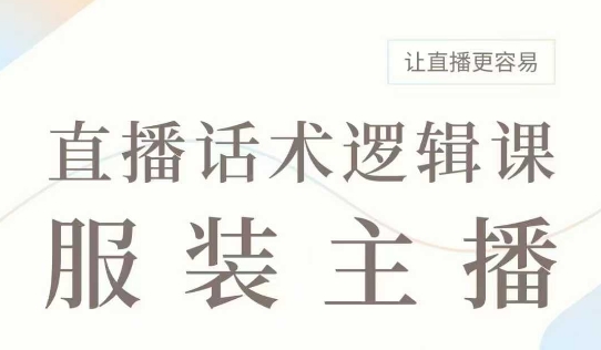 直播带货：服装主播话术逻辑课，服装主播话术大全，让直播更容易客创社 - 专注互联网轻资产创业及网络项目资源整合与分享客创社 - 专注互联网轻资产创业及网络项目资源整合与分享