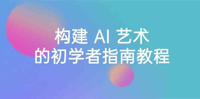 Stable Diffusion 101：构建 AI 艺术的初学者指南教程-16节课-中英字幕客创社 - 专注互联网轻资产创业及网络项目资源整合与分享客创社 - 专注互联网轻资产创业及网络项目资源整合与分享