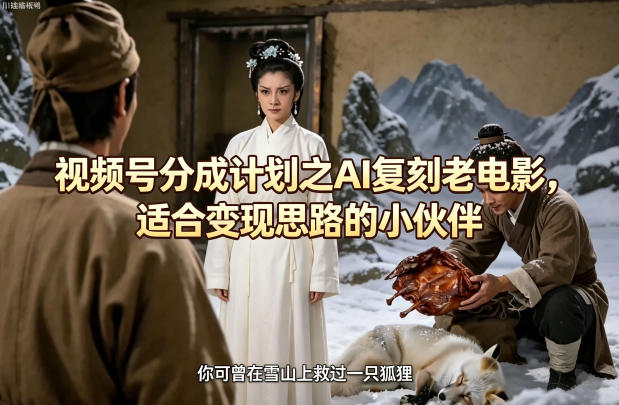 视频号分成计划之AI复刻老电影，适合变现思路的小伙伴客创社区-专注互联网轻资产资源整合与分享客创社区-专注互联网轻资产资源整合与分享