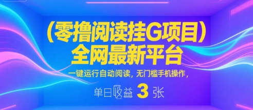 零撸阅读挂G项目，全网最新平台，一键运行自动阅读，无门槛手机操作，单日收益3张【揭秘】-客创社 - 专注互联网轻资产创业及网络项目资源整合与分享客创社-免费且强大的项目分享网站！