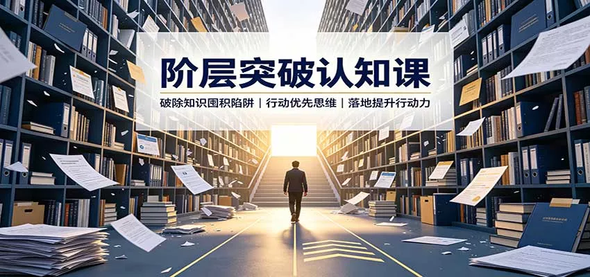 阶层突破认知课：破除知识囤积陷阱，行动优先思维，落地提升行动力-鱼见海资源网-免费PHP网站源码模板,插件软件网创AI智能体资源分享平台！