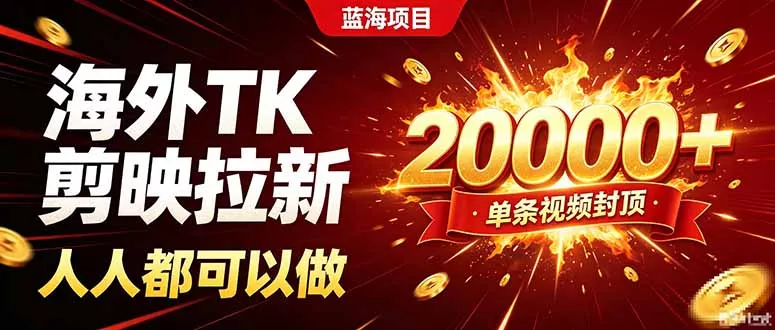 海外TK拉新新玩法，剪映就能做，不用经验不用粉丝，单条视频收益上限20000+-鱼见海资源网-免费PHP网站源码模板,插件软件网创AI智能体资源分享平台！