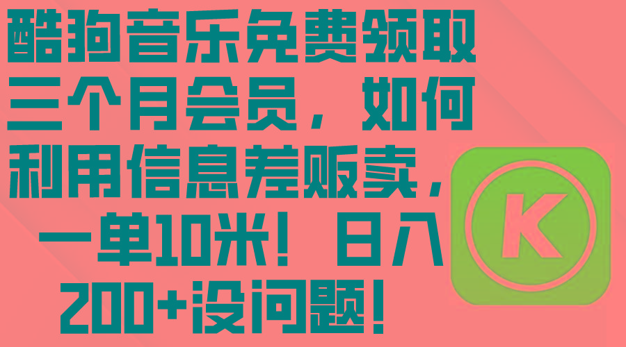 酷狗音乐免费领取三个月会员，利用信息差贩卖，一单10米！日入200+没问题客创社 - 专注互联网轻资产创业及网络项目资源整合与分享客创社 - 专注互联网轻资产创业及网络项目资源整合与分享