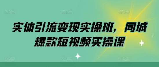 实体引流变现实操班，同城爆款短视频实操课客创社 - 专注互联网轻资产创业及网络项目资源整合与分享客创社 - 专注互联网轻资产创业及网络项目资源整合与分享