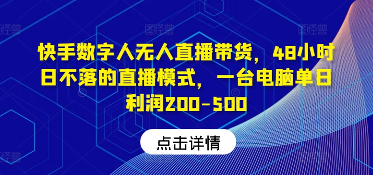 快手数字人无人直播带货，48小时日不落的直播模式，一台电脑单日利润200-500客创社 - 专注互联网轻资产创业及网络项目资源整合与分享客创社 - 专注互联网轻资产创业及网络项目资源整合与分享