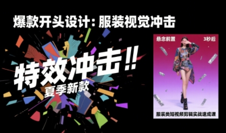 服装类短视频剪辑实战速成课，30天掌握算法适配剪辑术，完播率提升25%-客创社 - 专注互联网轻资产创业及网络项目资源整合与分享客创社-免费且强大的项目分享网站！