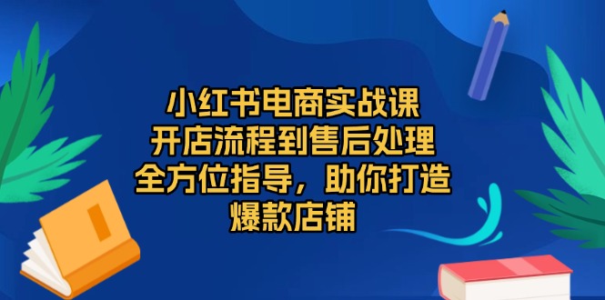 小红书电商实战课，开店流程到售后处理，全方位指导，助你打造爆款店铺客创社 - 专注互联网轻资产创业及网络项目资源整合与分享客创社 - 专注互联网轻资产创业及网络项目资源整合与分享