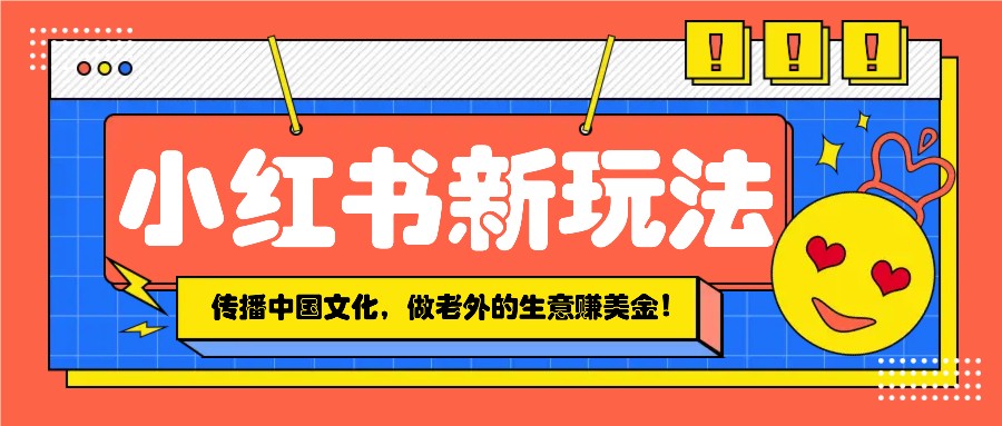 小红书流量新玩法，传播中国传统文化的同时，做老外的生意赚美金！客创社 - 专注互联网轻资产创业及网络项目资源整合与分享客创社 - 专注互联网轻资产创业及网络项目资源整合与分享