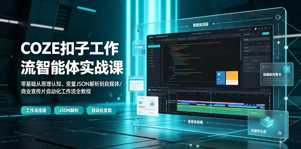 COZE扣子工作流智能体实战课｜零基础从原理认知、变量JSON解析到自媒体/商业宣传片自动化工作流全教程客创社区-专注互联网轻资产资源整合与分享客创社区-专注互联网轻资产资源整合与分享