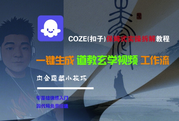 COZE(扣子)保姆式实操拆解教程，一键生成道教玄学视频工作流，内含隐藏小技巧-客创社 - 专注互联网轻资产创业及网络项目资源整合与分享客创社-免费且强大的项目分享网站！