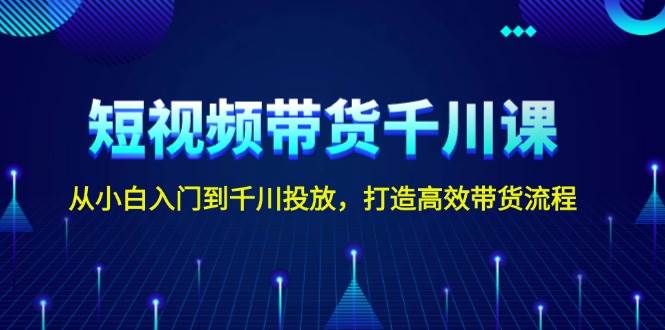 短视频带货千川课，从小白入门到千川投放，打造高效带货流程客创社 - 专注互联网轻资产创业及网络项目资源整合与分享客创社 - 专注互联网轻资产创业及网络项目资源整合与分享