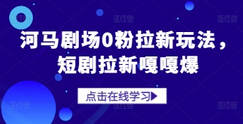 河马剧场0粉拉新玩法，短剧拉新嘎嘎爆客创社 - 专注互联网轻资产创业及网络项目资源整合与分享客创社 - 专注互联网轻资产创业及网络项目资源整合与分享