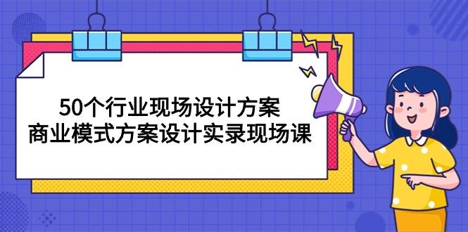 50个行业 现场设计方案，商业模式方案设计实录现场课(50节课客创社 - 专注互联网轻资产创业及网络项目资源整合与分享客创社 - 专注互联网轻资产创业及网络项目资源整合与分享