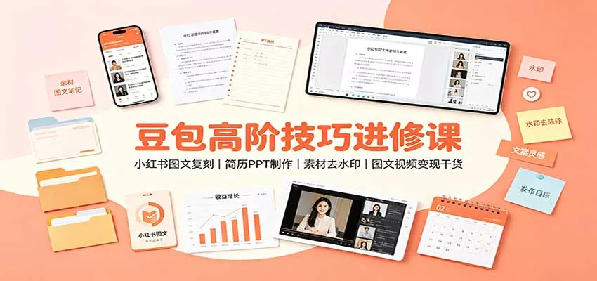豆包高阶技巧进修课：小红书图文复刻，简历PPT制作，素材去水印，图文视频变现干货-鱼见海资源网-免费PHP网站源码模板,插件软件网创AI智能体资源分享平台！