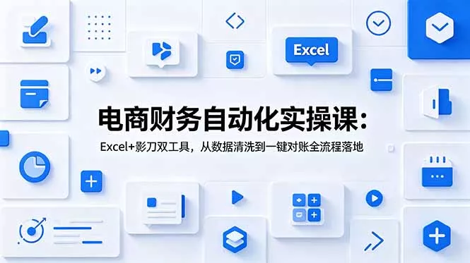 电商财务自动化实操课：Excel+影刀双工具，从数据清洗到一键对账全流程落地客创社区-专注互联网轻资产资源整合与分享客创社区-专注互联网轻资产资源整合与分享