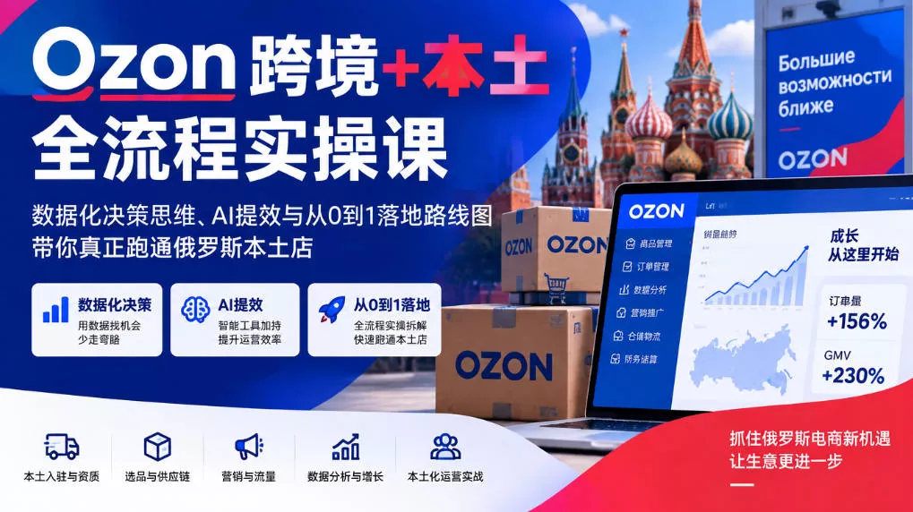 Ozon跨境+本土全流程实操课，数据化决策思维、AI提效与从0到1落地路线图，带你真正跑通俄罗斯本土店星享资源网HS游戏库