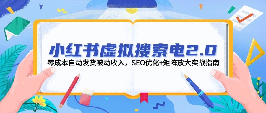 小红书虚拟搜索电2.0，零成本自动发货被动收入，SEO优化+矩阵放大实战指南-客创社 - 专注互联网轻资产创业及网络项目资源整合与分享客创社-免费且强大的项目分享网站！