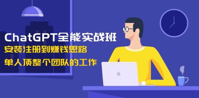 ChatGPT全能实战班，安装注册到赚钱思路，单人顶整个团队的工作客创社 - 专注互联网轻资产创业及网络项目资源整合与分享客创社 - 专注互联网轻资产创业及网络项目资源整合与分享