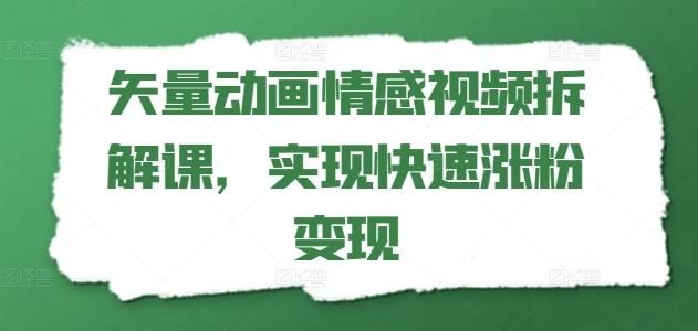矢量动画情感视频拆解课，实现快速涨粉变现客创社 - 专注互联网轻资产创业及网络项目资源整合与分享客创社 - 专注互联网轻资产创业及网络项目资源整合与分享