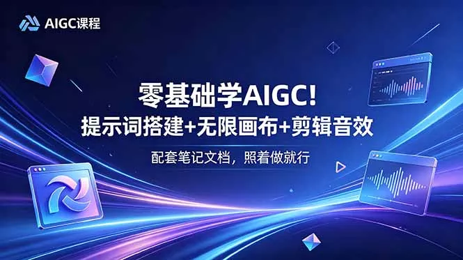 零基础学AIGC！提示词搭建+无限画布+剪辑音效，配套笔记文档，照着做就行客创社区-专注互联网轻资产资源整合与分享客创社区-专注互联网轻资产资源整合与分享