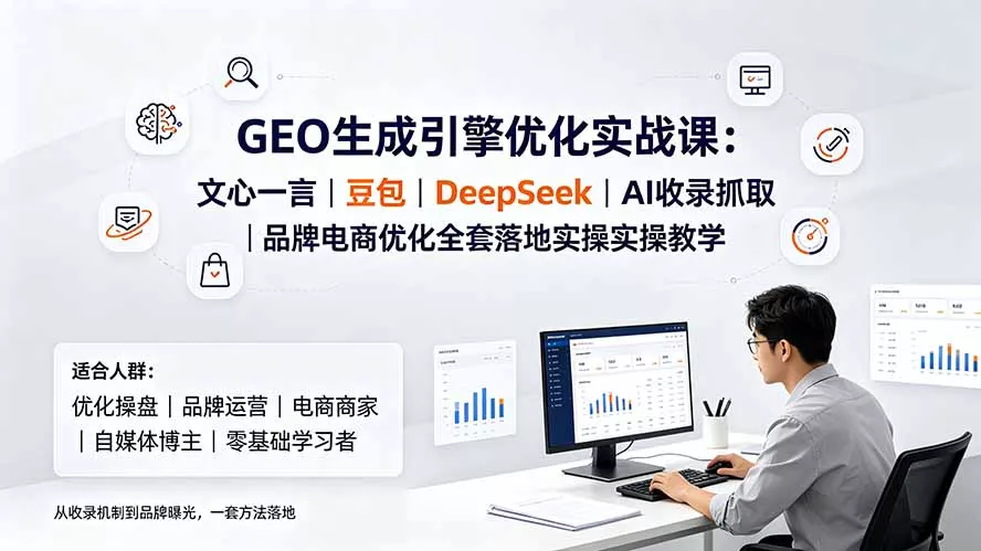 GEO生成引擎优化实战课:文心一言|豆包|DeepSeek|AI收录抓取|品牌电商优化全套落地实操教学-汇联技术
