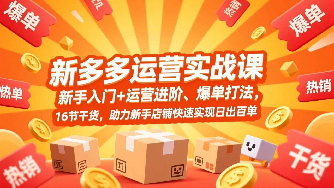 拼多多运营实战课，新手入门+运营进阶、爆单打法，16节干货，助力新手店铺快速实现日出百单客创社区-专注互联网轻资产资源整合与分享客创社区-专注互联网轻资产资源整合与分享