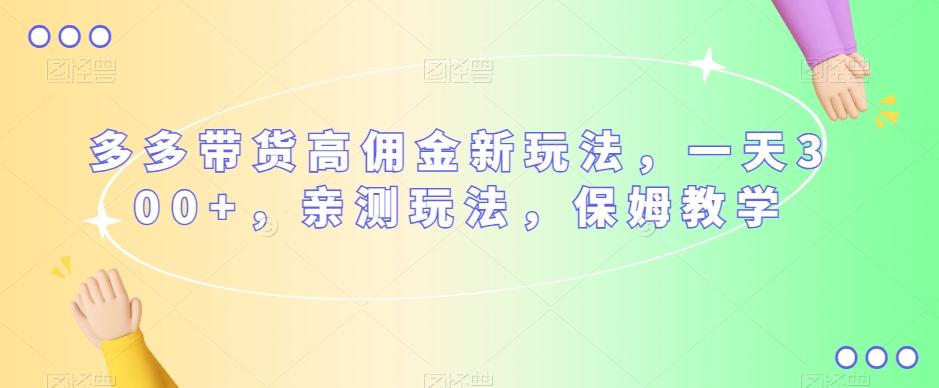 多多带货高佣金新玩法，一天300+，亲测玩法，保姆教学客创社 - 专注互联网轻资产创业及网络项目资源整合与分享客创社 - 专注互联网轻资产创业及网络项目资源整合与分享