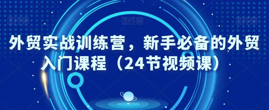 外贸实战训练营，新手必备的外贸入门课程（24节视频课）客创社 - 专注互联网轻资产创业及网络项目资源整合与分享客创社 - 专注互联网轻资产创业及网络项目资源整合与分享