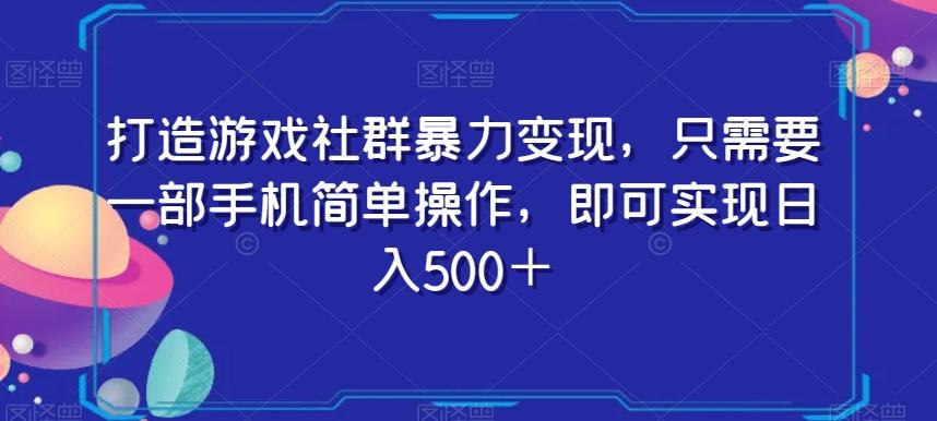 打造游戏社群暴力变现，只需要一部手机简单操作，即可实现日入500＋【揭秘】客创社 - 专注互联网轻资产创业及网络项目资源整合与分享客创社 - 专注互联网轻资产创业及网络项目资源整合与分享