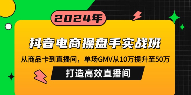 抖音电商操盘手实战班：从商品卡到直播间，单场GMV从10万提升至50万，…客创社 - 专注互联网轻资产创业及网络项目资源整合与分享客创社 - 专注互联网轻资产创业及网络项目资源整合与分享