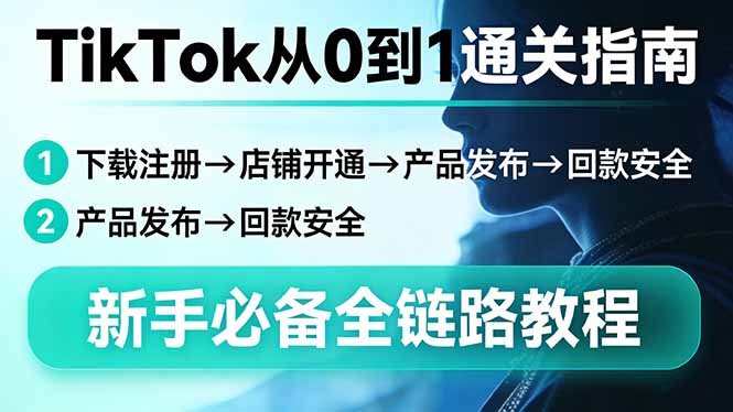 TikTok从0到1通关指南：下载注册→店铺开通→产品发布→回款安全，新手必备全链路教程客创社区-专注互联网轻资产资源整合与分享客创社区-专注互联网轻资产资源整合与分享