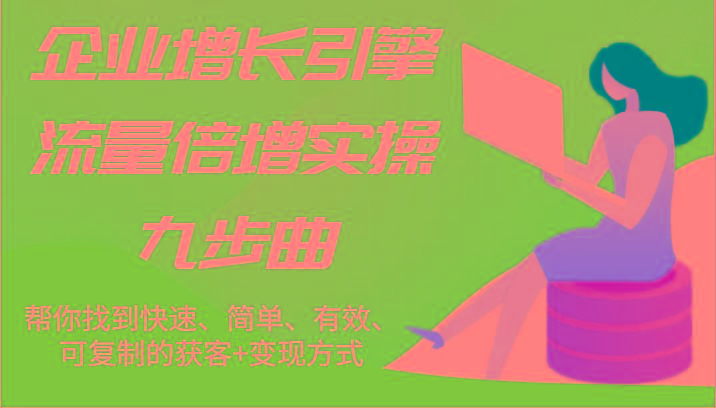 企业增长引擎流量倍增实操九步曲，帮你找到快速、简单、有效、可复制的获客+变现方式客创社 - 专注互联网轻资产创业及网络项目资源整合与分享客创社 - 专注互联网轻资产创业及网络项目资源整合与分享