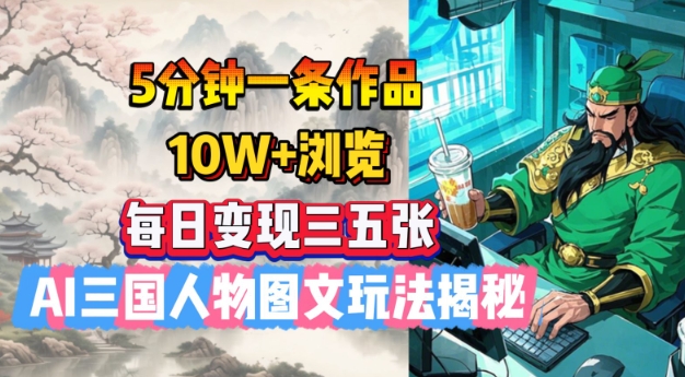 5分钟一条作品，10W+浏览，每日变现三五张，AI三国人物图文玩法揭秘-客创社 - 专注互联网轻资产创业及网络项目资源整合与分享客创社-免费且强大的项目分享网站！