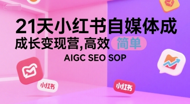 21天小红书自媒体成长变现营，高效 简单 AIGC SEO SOP-客创社 - 专注互联网轻资产创业及网络项目资源整合与分享客创社-免费且强大的项目分享网站！