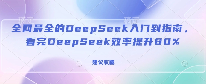 全网最全的DeepSeek入门到指南，看完DeepSeek效率提升80%(建议收藏)客创社 - 专注互联网轻资产创业及网络项目资源整合与分享客创社 - 专注互联网轻资产创业及网络项目资源整合与分享