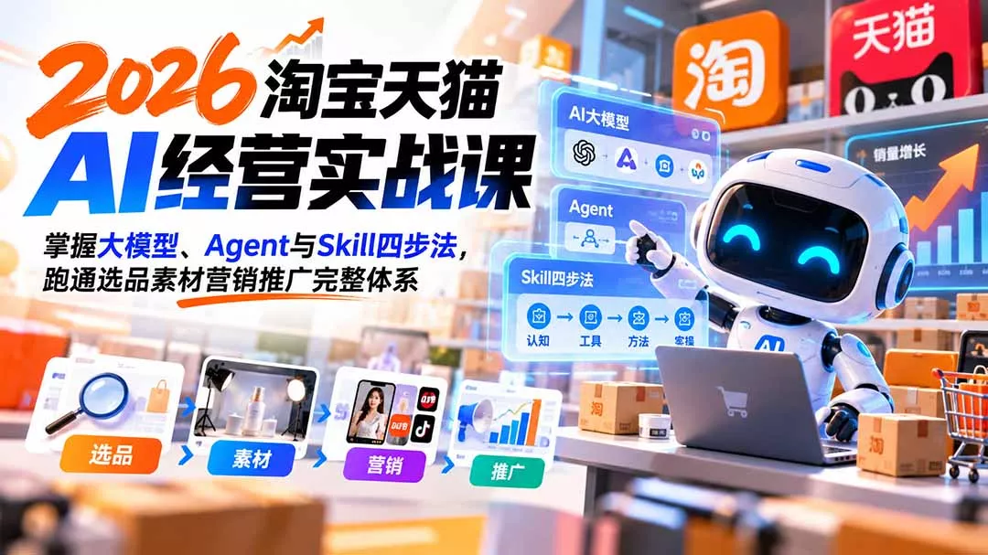 【无水印】2026淘宝天猫AI经营实战课：掌握大模型、Agent与Skill四步法，跑通选品素材营销推广完整体系-鱼见海资源网-免费PHP网站源码模板,插件软件网创AI智能体资源分享平台！